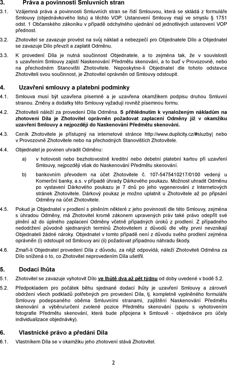 Zhotovitel se zavazuje provést na svůj náklad a nebezpečí pro Objednatele Dílo a Objednatel se zavazuje Dílo převzít a zaplatit Odměnu. 3.