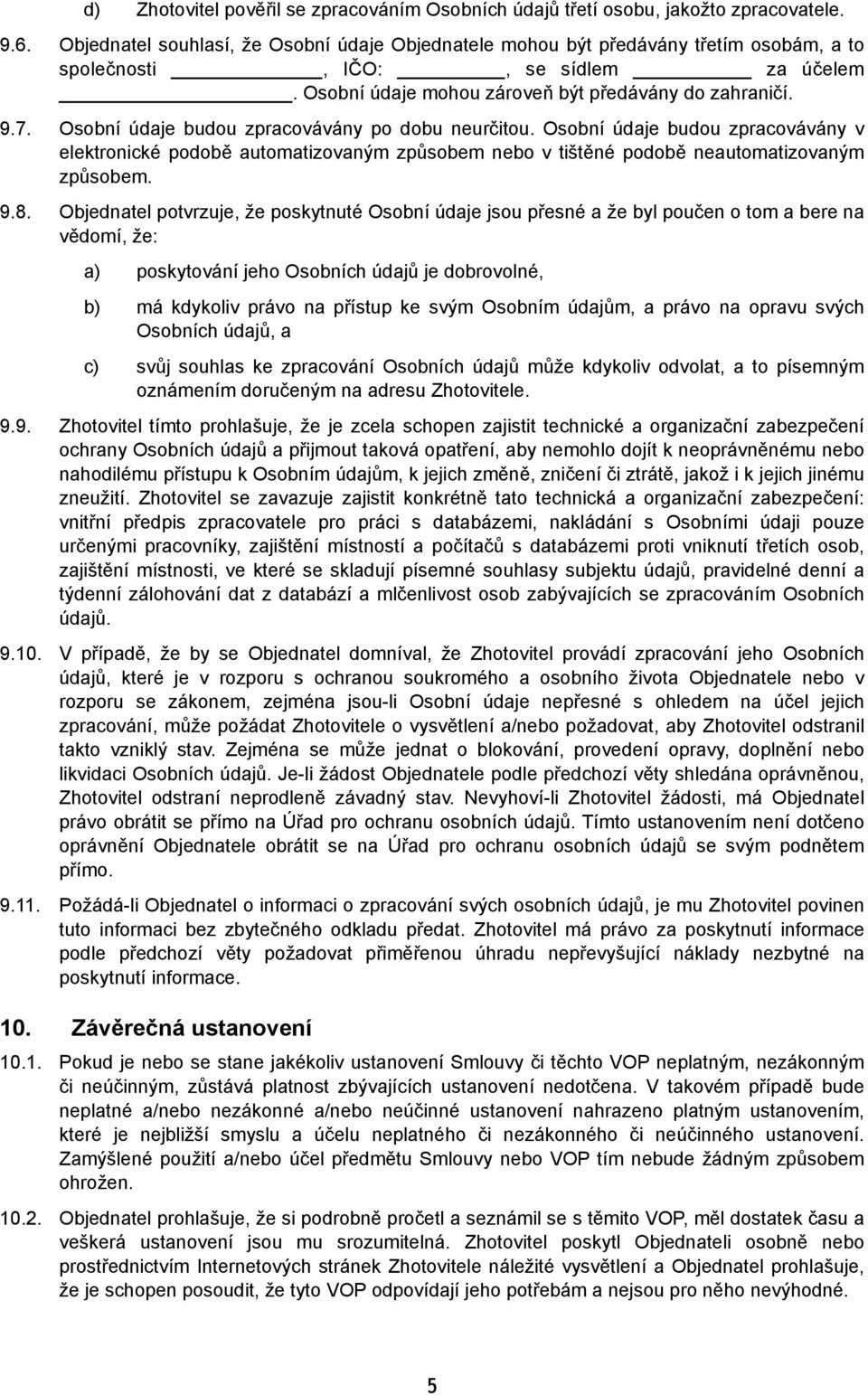 Osobní údaje budou zpracovávány po dobu neurčitou. Osobní údaje budou zpracovávány v elektronické podobě automatizovaným způsobem nebo v tištěné podobě neautomatizovaným způsobem. 9.8.