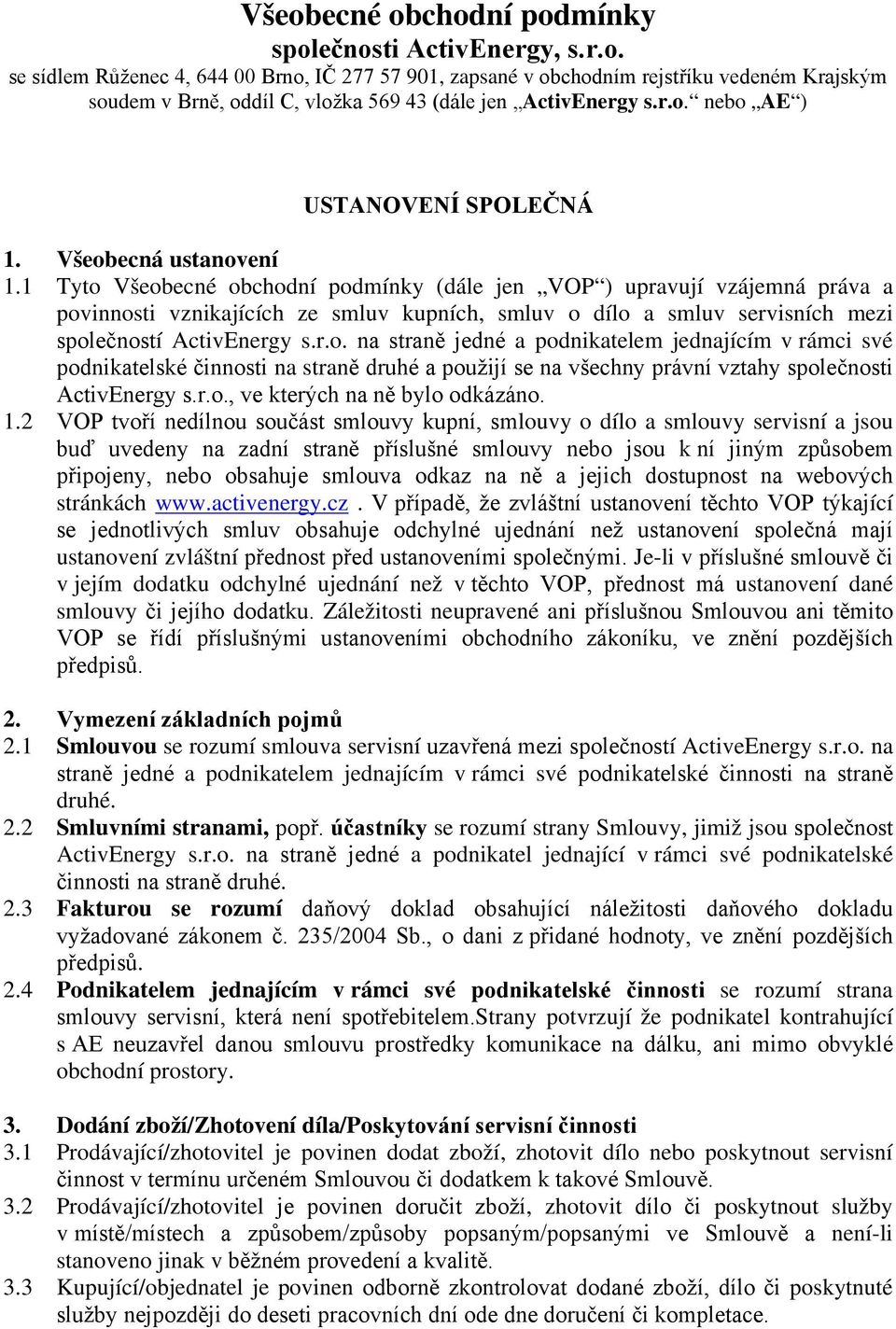 2 louvy o dílo a smlouvy servisní a jsou stránkách www.activenergy.cz. V ící ustanovení zvláštní Je-li v v jejím dodatku odchylné ujednání než v ustanovení dané smlouv Záležitosti neupravené ani 2.