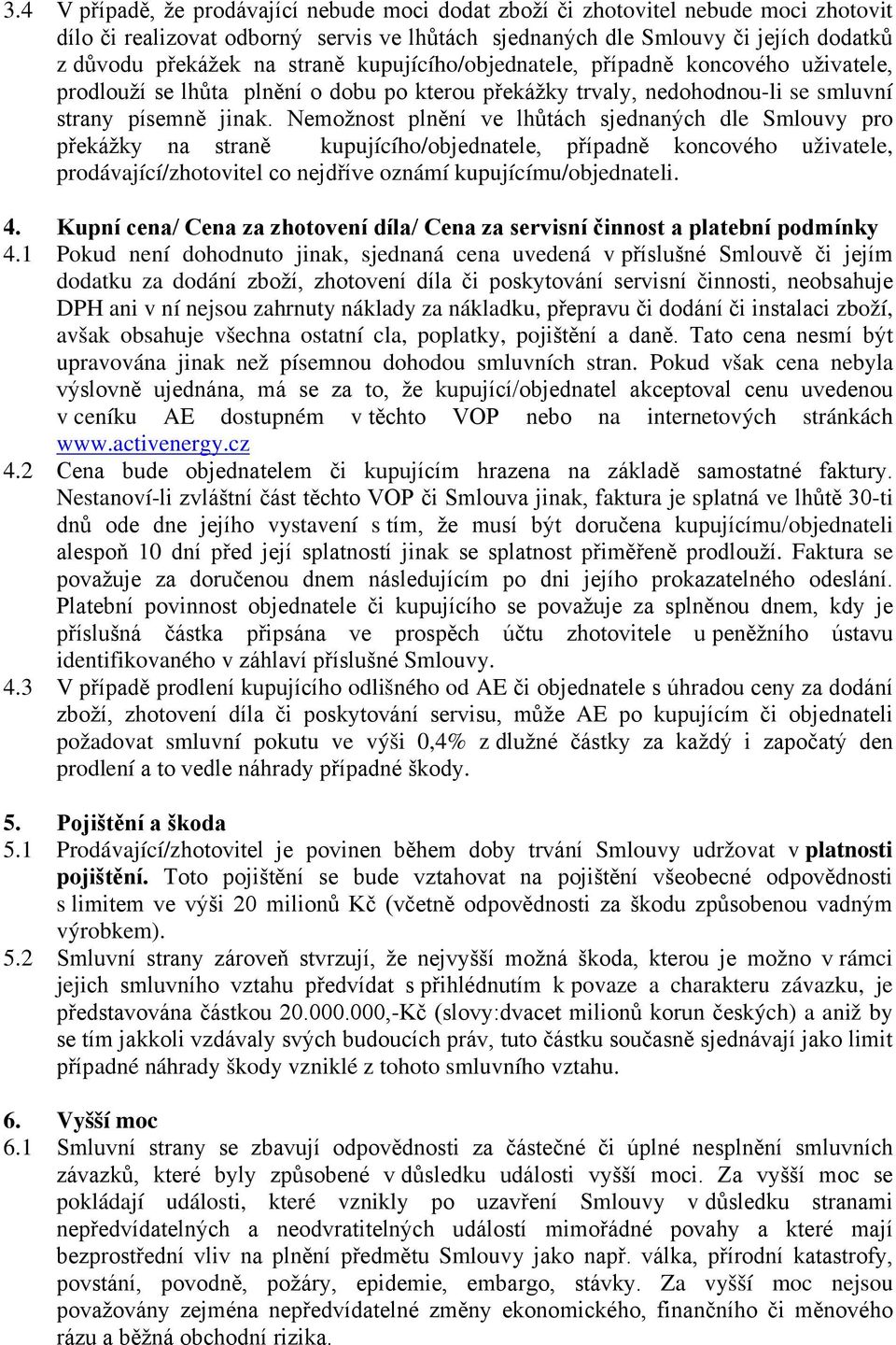 1 Pokud není dohodnuto jinak, sjednaná cena uvedená v p dodatku za dodá DPH ani v ní nejsou zahrnuty náklady za nákladku, zboží, avšak obsahuje všechna ostatní cla, poplatky, poj upravována jinak než