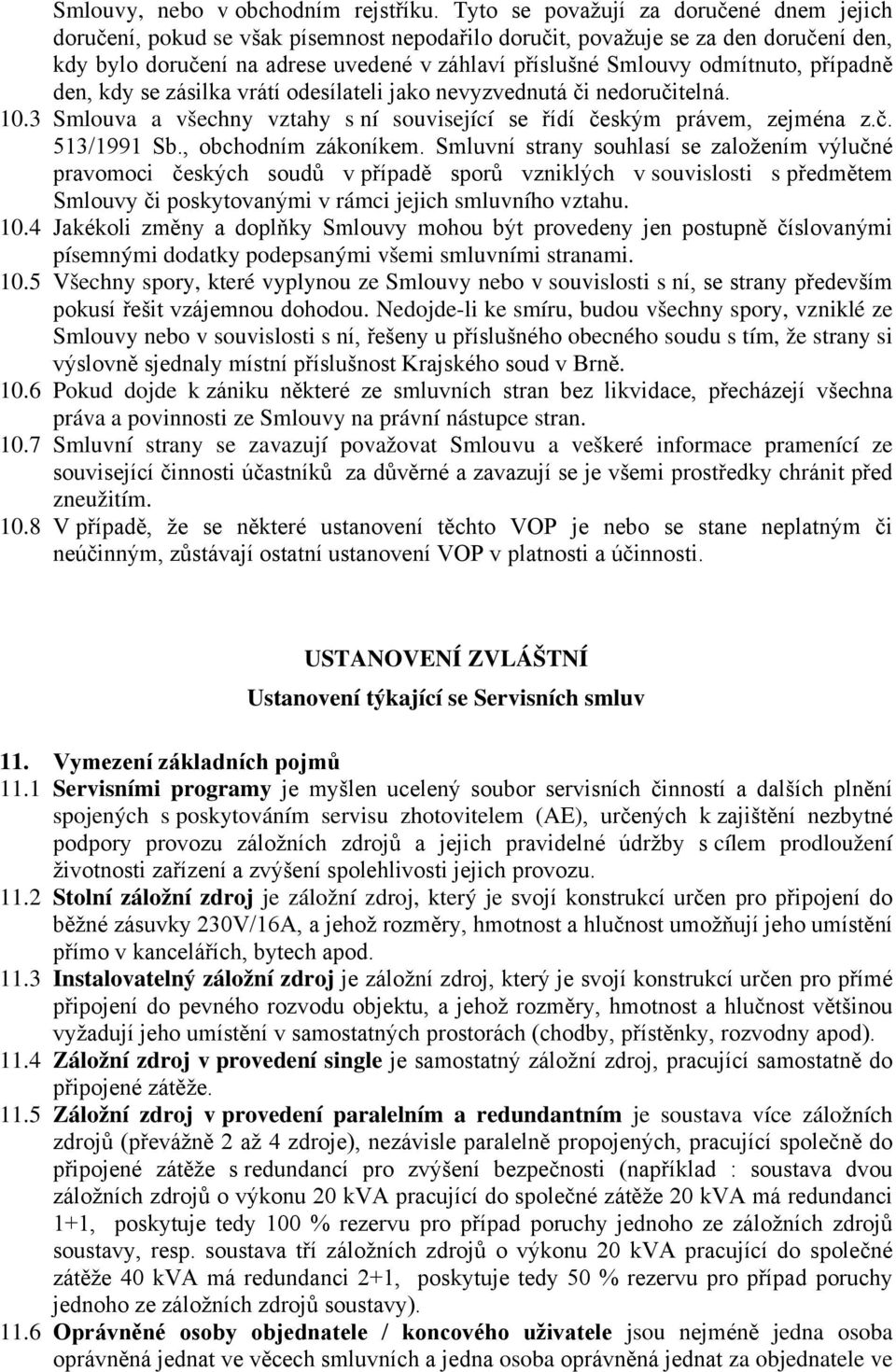 6 Pokud dojde k práva a povinnosti ze Smlouvy na právní nástupce stran. 10.7 Smluvní strany se zavazují považovat Smlouvu a veškeré informace pramenící ze zneužitím. 10.8 V USTANOVENÍ ZVLÁŠTNÍ Ustanovení týkající se Servisních smluv 11.