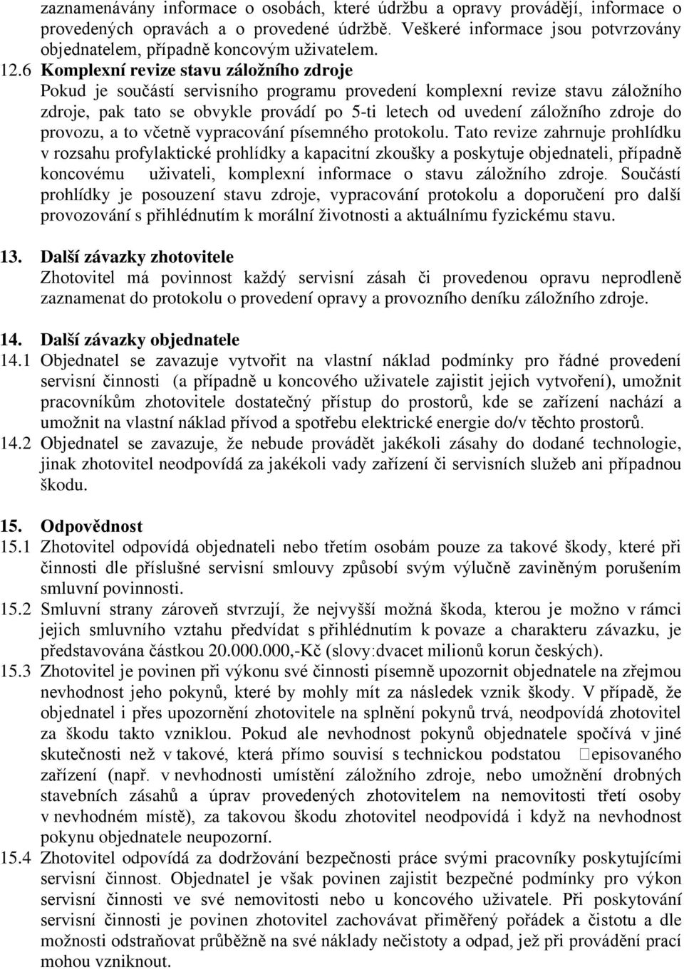 Další závazky zhotovitele zaznamenat do protokolu o provedení opravy a provozního deníku záložního zdroje. 14. Další závazky objednatele 14.