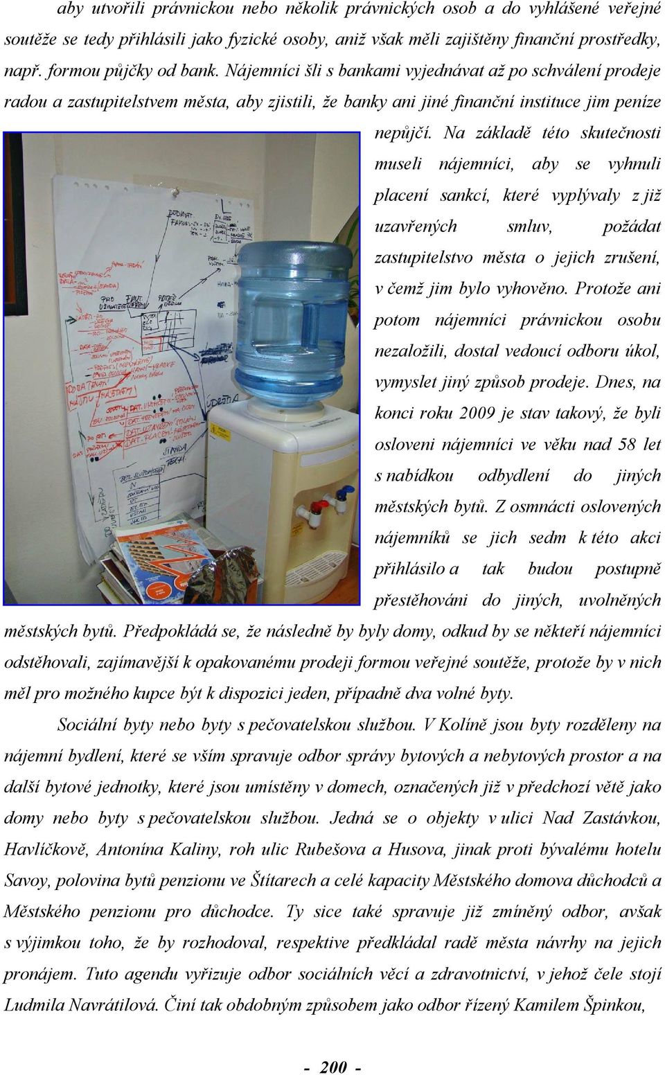 Na základě této skutečnosti museli nájemníci, aby se vyhnuli placení sankcí, které vyplývaly z již uzavřených smluv, požádat zastupitelstvo města o jejich zrušení, v čemž jim bylo vyhověno.