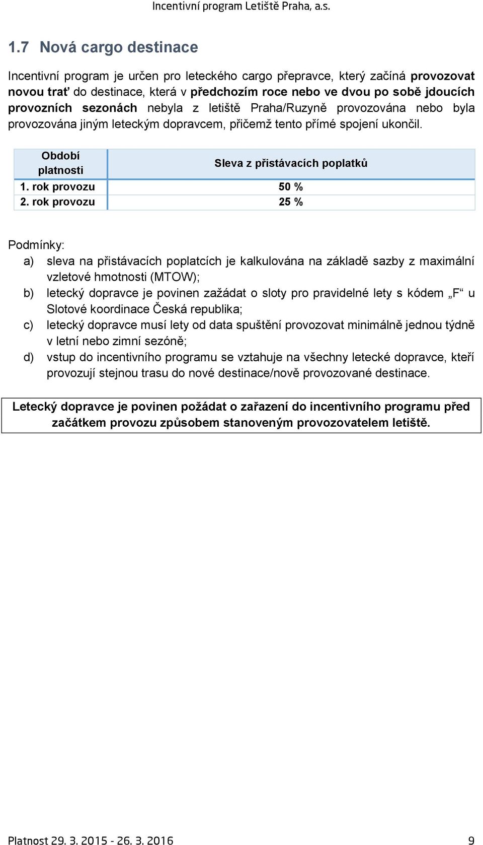 rok provozu 25 % a) sleva na přistávacích poplatcích je kalkulována na základě sazby z maximální vzletové hmotnosti (MTOW); b) letecký dopravce je povinen zažádat o sloty pro pravidelné lety s kódem