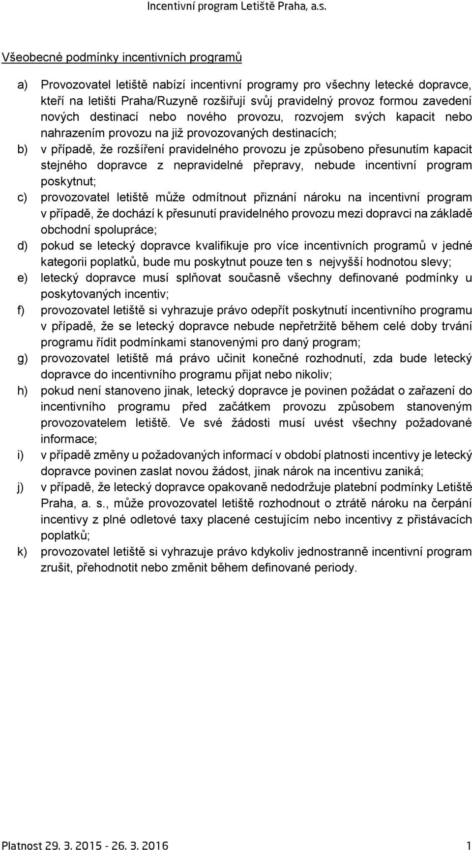 kapacit stejného dopravce z nepravidelné přepravy, nebude incentivní program poskytnut; c) provozovatel letiště může odmítnout přiznání nároku na incentivní program v případě, že dochází k přesunutí