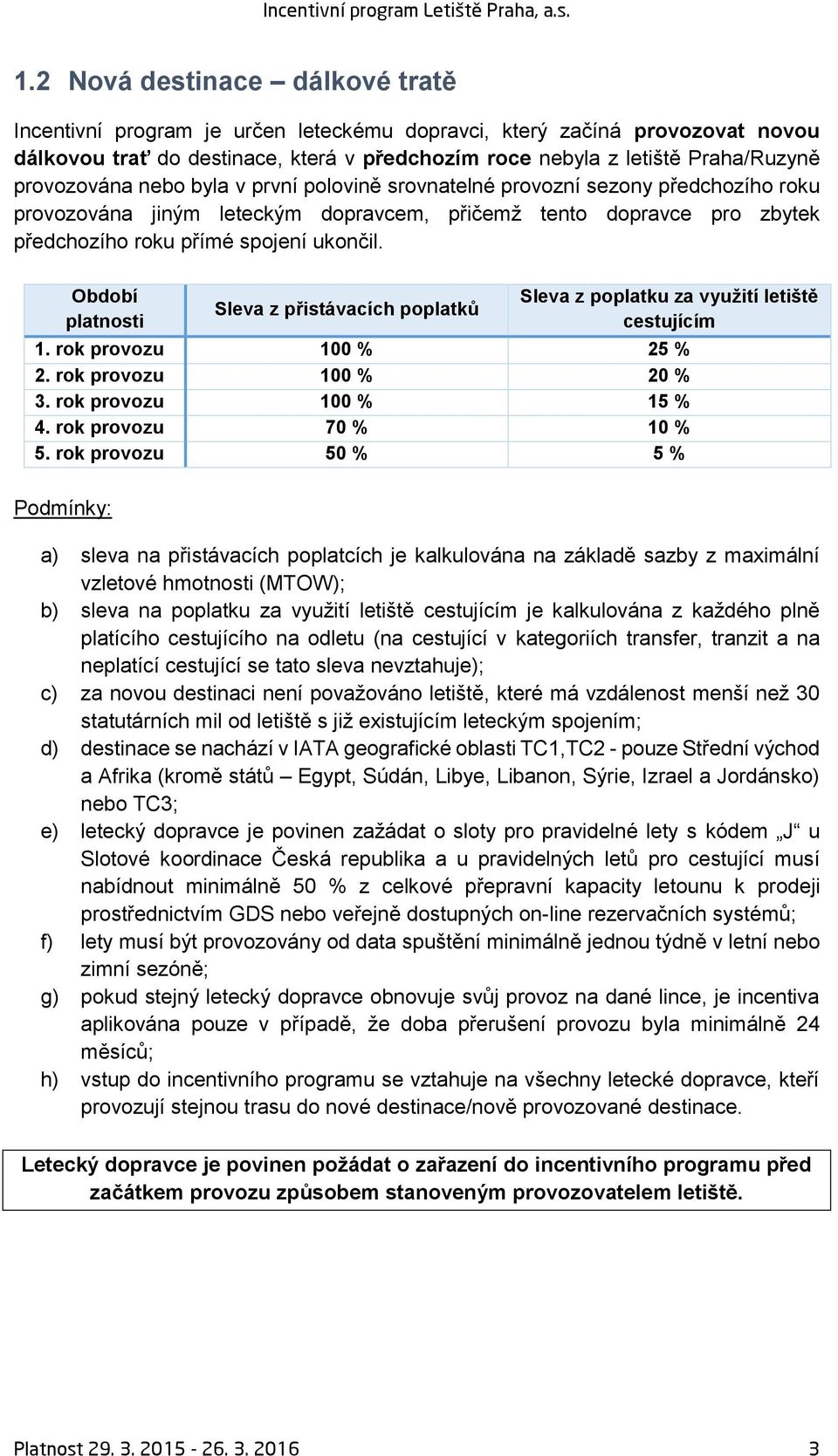 Sleva z poplatku za využití letiště cestujícím 1. rok provozu 100 % 25 % 2. rok provozu 100 % 20 % 3. rok provozu 100 % 15 % 4. rok provozu 70 % 10 % 5.