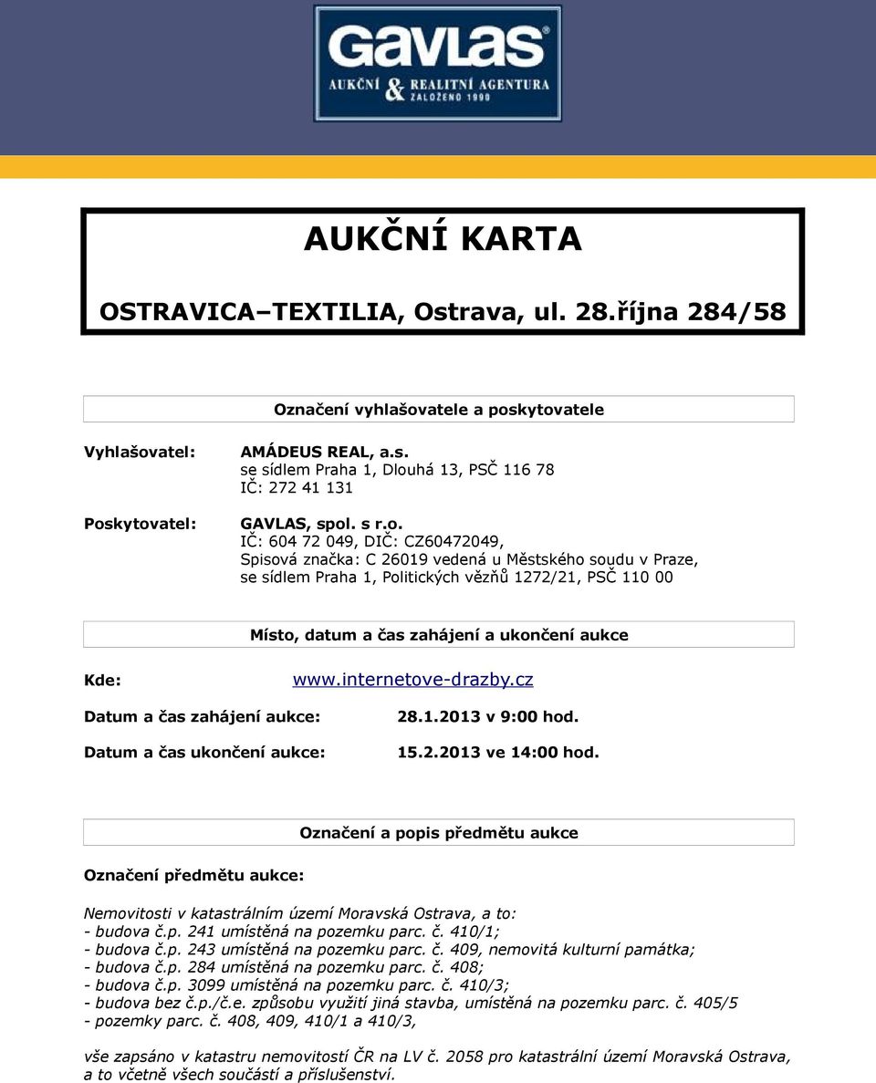 IČ: 604 72 049, DIČ: CZ60472049, Spisová značka: C 26019 vedená u Městského soudu v Praze, se sídlem Praha 1, Politických vězňů 1272/21, PSČ 110 00 Místo, datum a čas zahájení a ukončení aukce Kde: