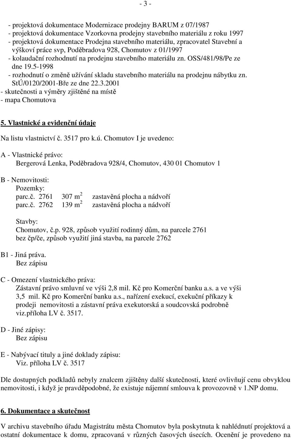 5-1998 - rozhodnutí o změně užívání skladu stavebního materiálu na prodejnu nábytku zn. StÚ/0120/2001-Bře ze dne 22.3.2001 - skutečnosti a výměry zjištěné na místě - mapa Chomutova 5.