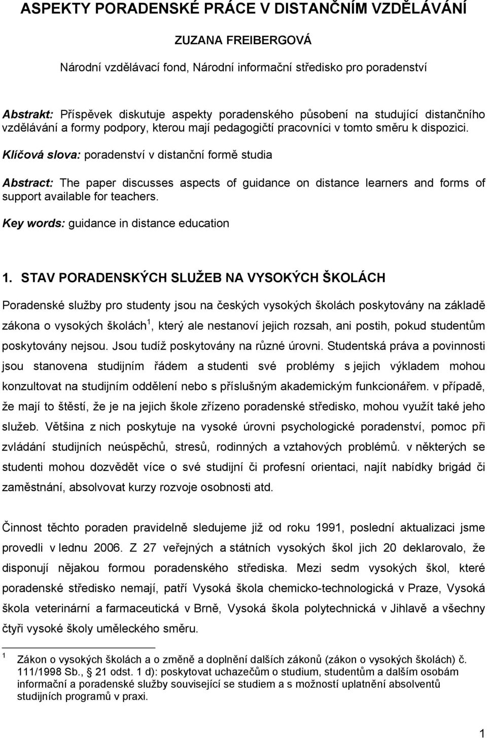 Klíčová slova: poradenství v distanční formě studia Abstract: The paper discusses aspects of guidance on distance learners and forms of support available for teachers.