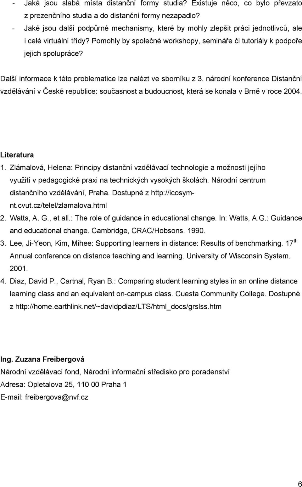 Další informace k této problematice lze nalézt ve sborníku z 3. národní konference Distanční vzdělávání v České republice: současnost a budoucnost, která se konala v Brně v roce 2004. Literatura 1.
