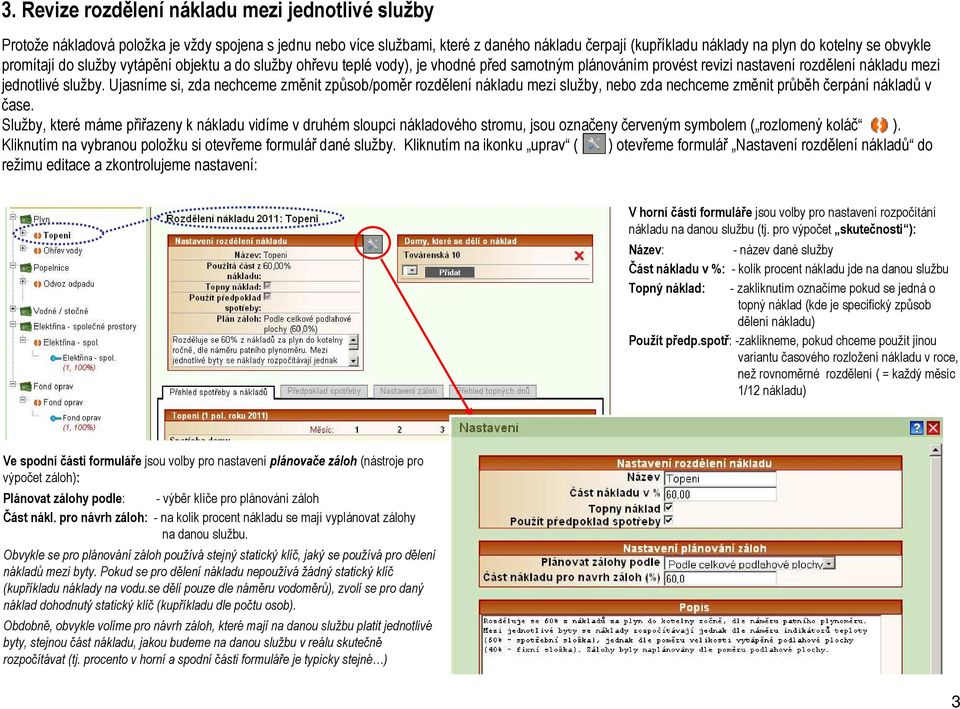 Ujasníme si, zda nechceme změnit způsob/poměr rozdělení nákladu mezi služby, nebo zda nechceme změnit průběh čerpání nákladů v čase.