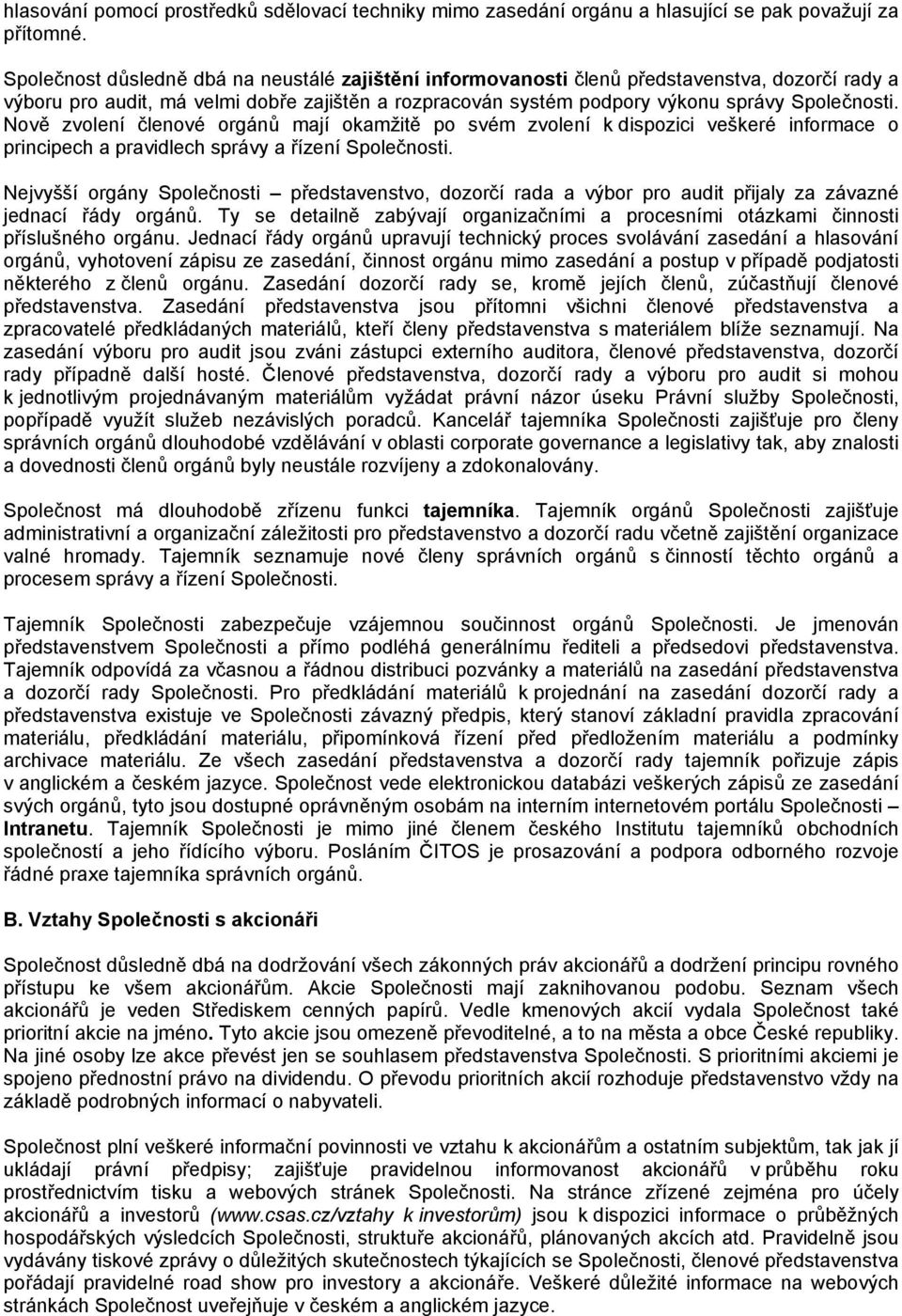 Nově zvolení členové orgánů mají okamžitě po svém zvolení k dispozici veškeré informace o principech a pravidlech správy a řízení Společnosti.