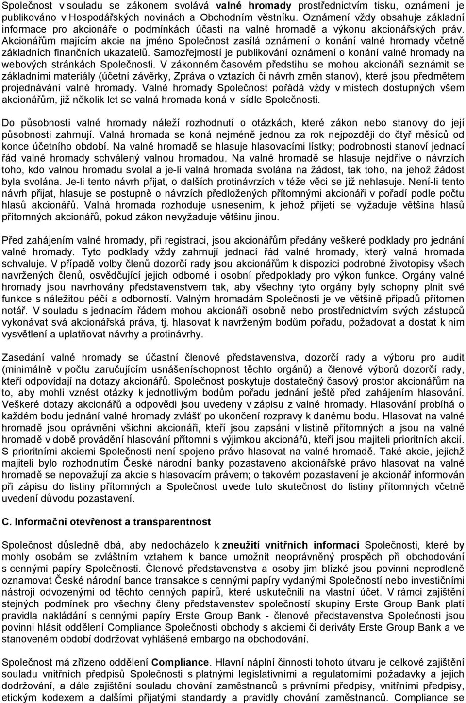 Akcionářům majícím akcie na jméno Společnost zasílá oznámení o konání valné hromady včetně základních finančních ukazatelů.