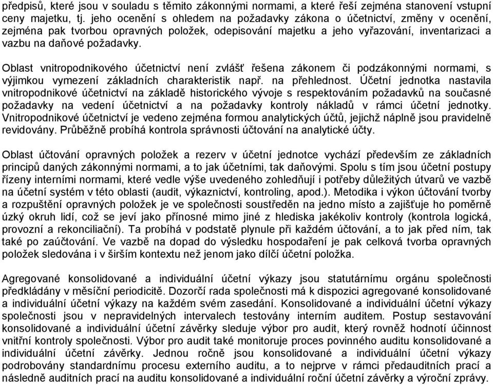 Oblast vnitropodnikového účetnictví není zvlášť řešena zákonem či podzákonnými normami, s výjimkou vymezení základních charakteristik např. na přehlednost.