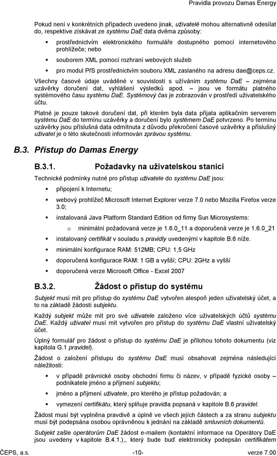 Všechny časové údaje uváděné v souvislosti s užíváním systému DaE zejména uzávěrky doručení dat, vyhlášení výsledků apod. jsou ve formátu platného systémového času systému DaE.