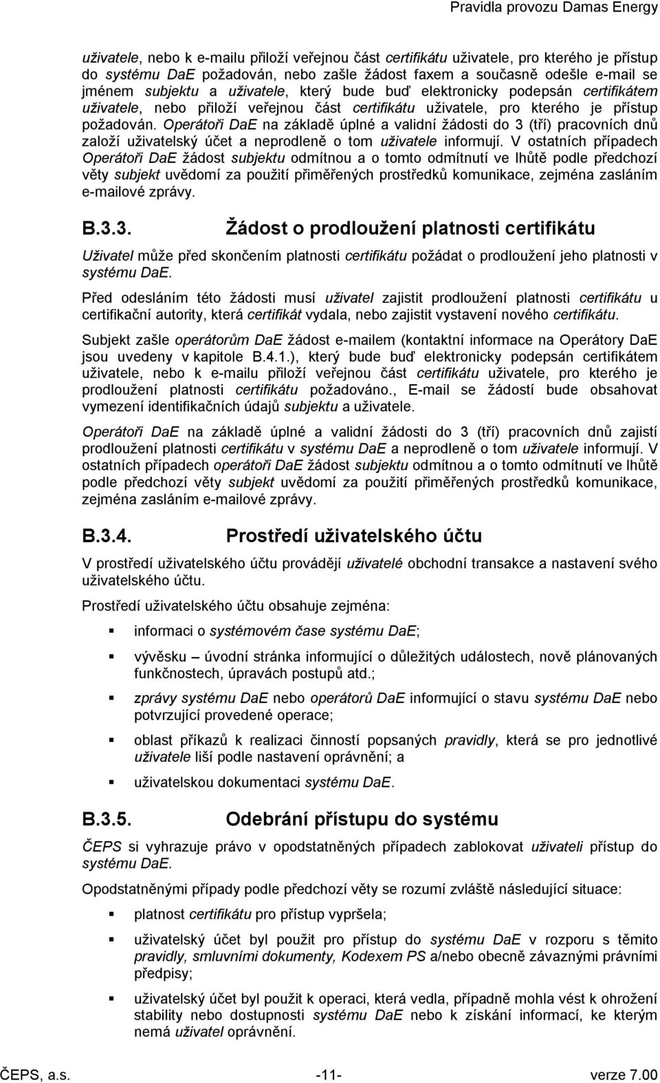 Operátoři DaE na základě úplné a validní žádosti do 3 (tří) pracovních dnů založí uživatelský účet a neprodleně o tom uživatele informují.