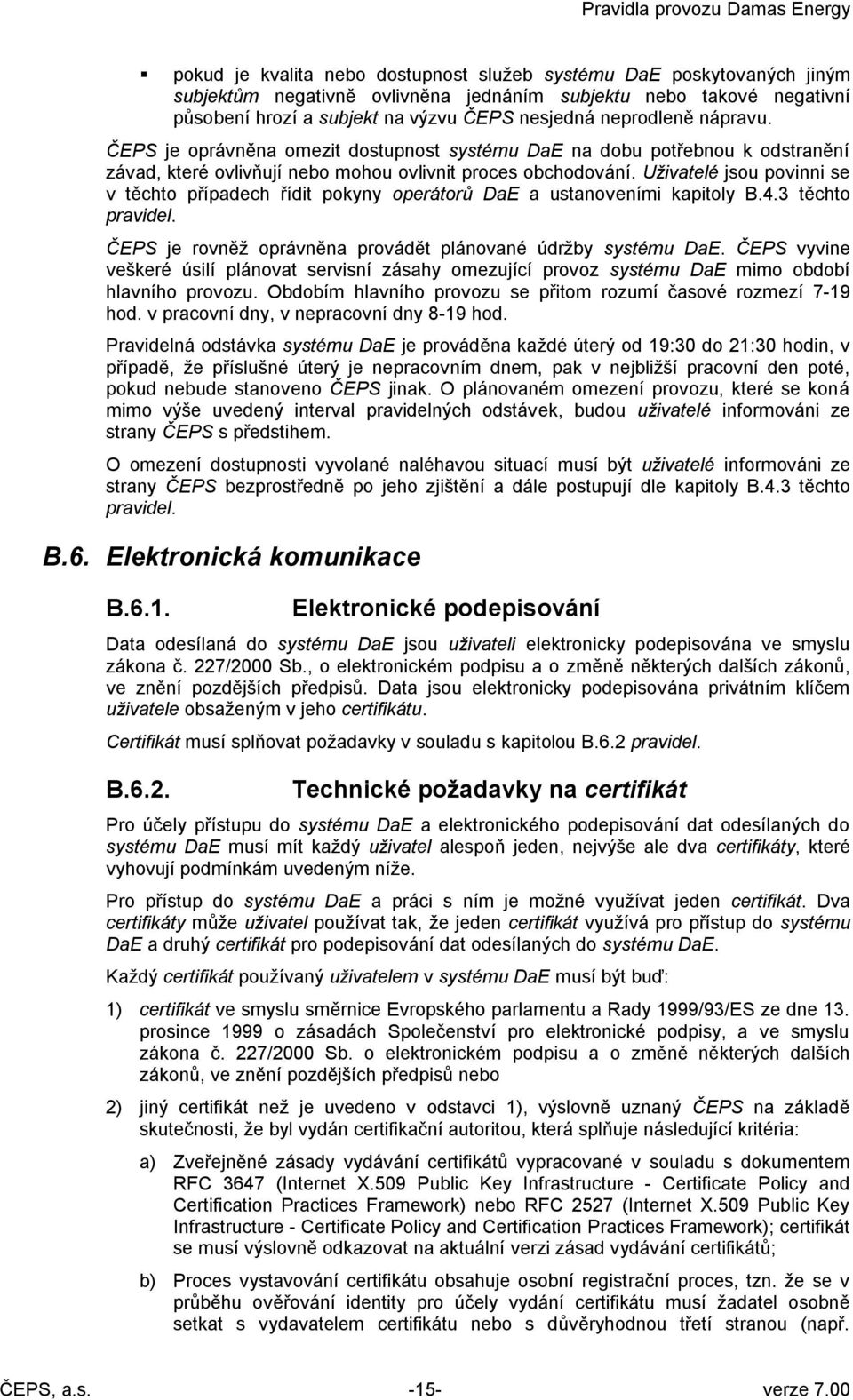 Uživatelé jsou povinni se v těchto případech řídit pokyny operátorů DaE a ustanoveními kapitoly B.4.3 těchto pravidel. ČEPS je rovněž oprávněna provádět plánované údržby systému DaE.