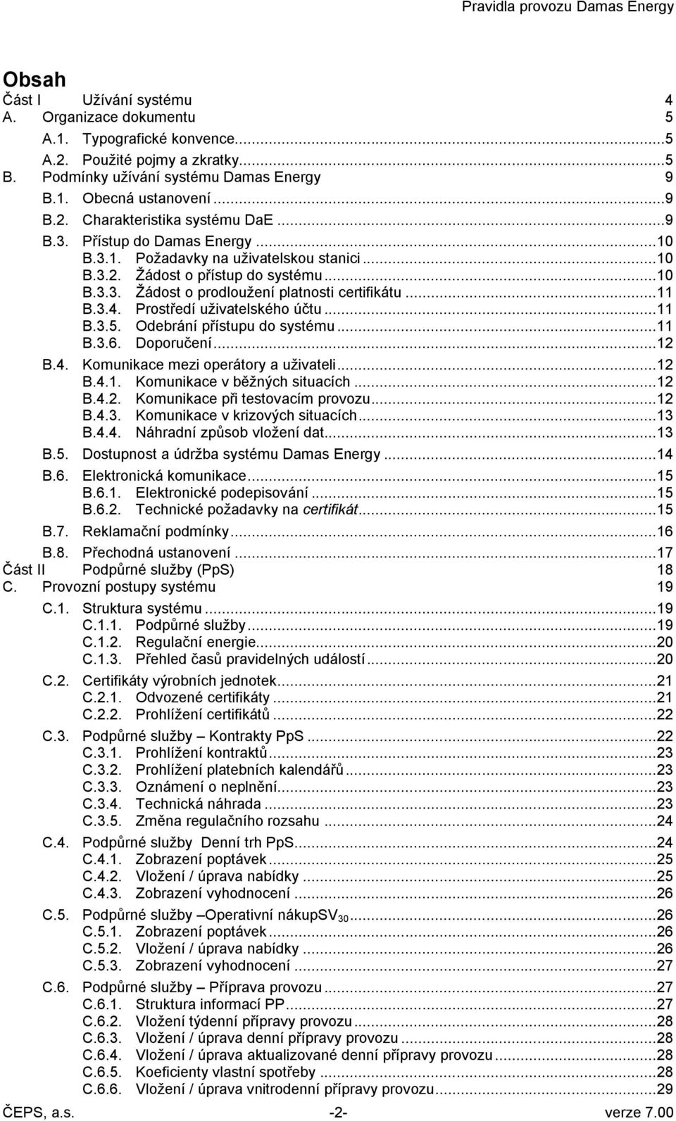 Prostředí uživatelského účtu... 11 B.3.5. Odebrání přístupu do systému... 11 B.3.6. Doporučení... 12 B.4. Komunikace mezi operátory a uživateli... 12 B.4.1. Komunikace v běžných situacích... 12 B.4.2. Komunikace při testovacím provozu.