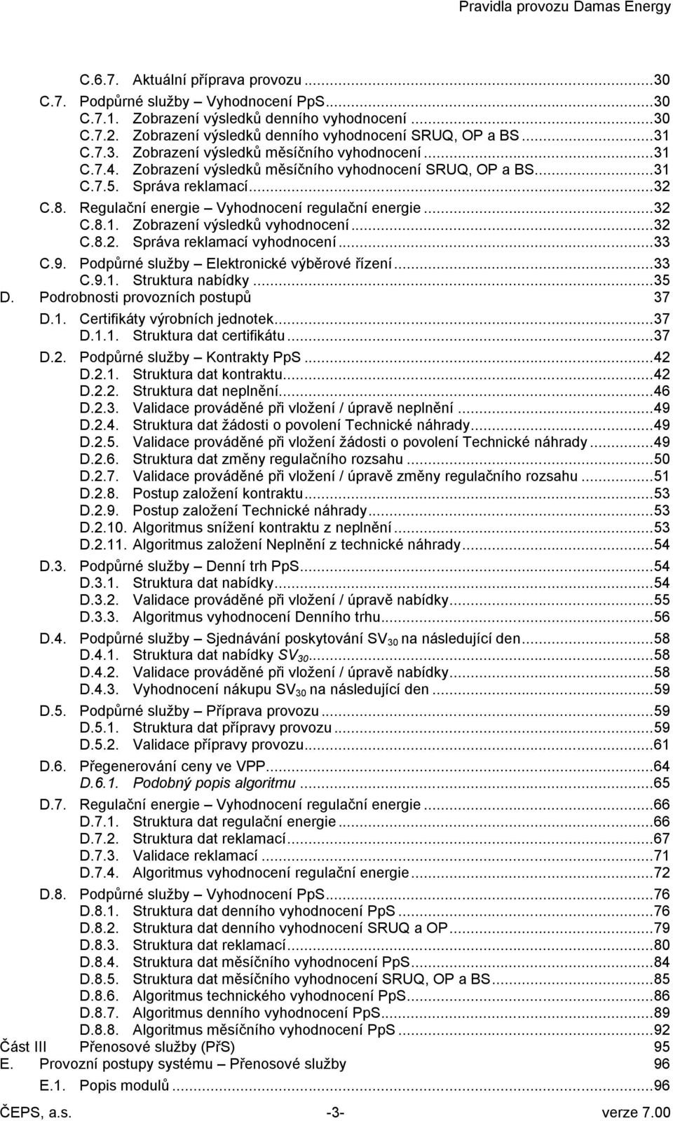 Regulační energie Vyhodnocení regulační energie... 32 C.8.1. Zobrazení výsledků vyhodnocení... 32 C.8.2. Správa reklamací vyhodnocení... 33 C.9. Podpůrné služby Elektronické výběrové řízení... 33 C.9.1. Struktura nabídky.