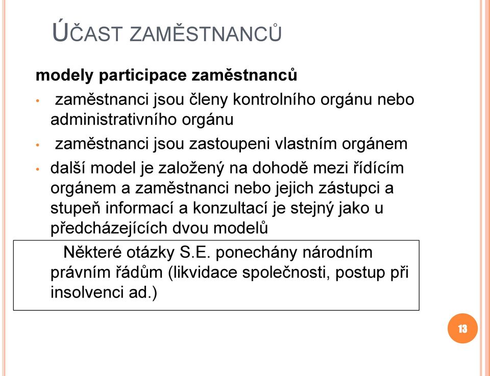 řídícím orgánem a zaměstnanci nebo jejich zástupci a stupeň informací a konzultací je stejný jako u