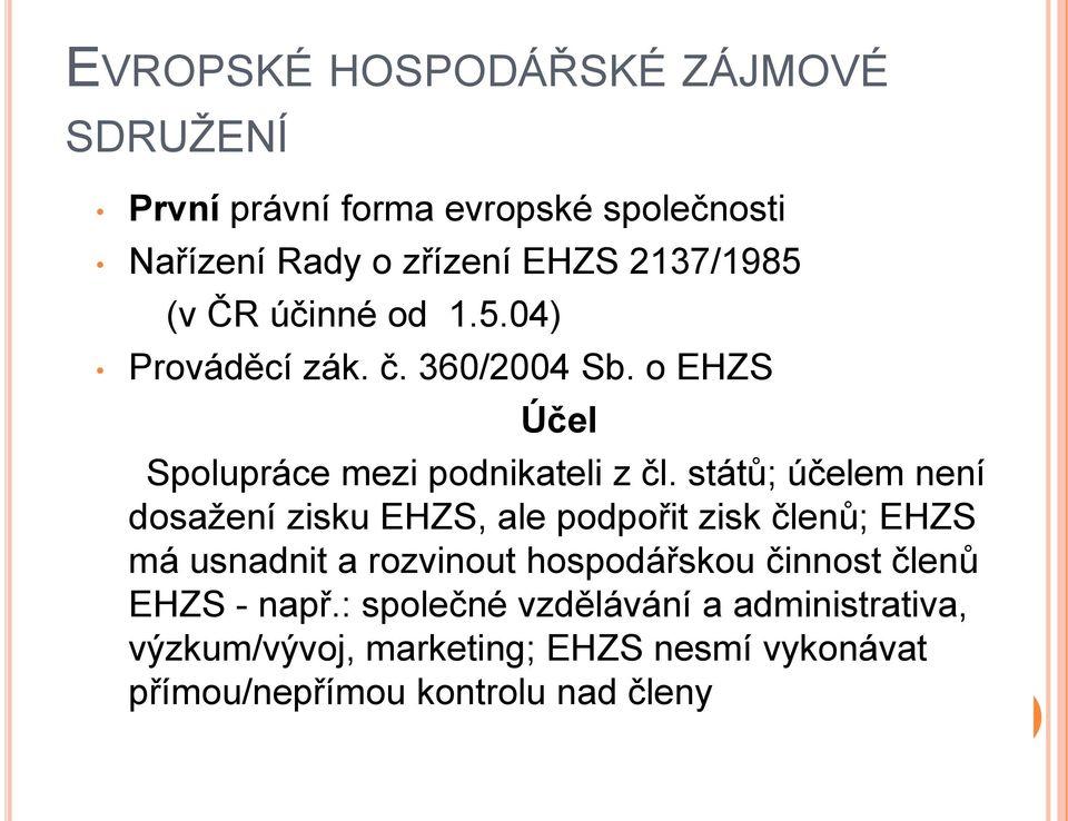 států; účelem není dosažení zisku EHZS, ale podpořit zisk členů; EHZS má usnadnit a rozvinout hospodářskou činnost