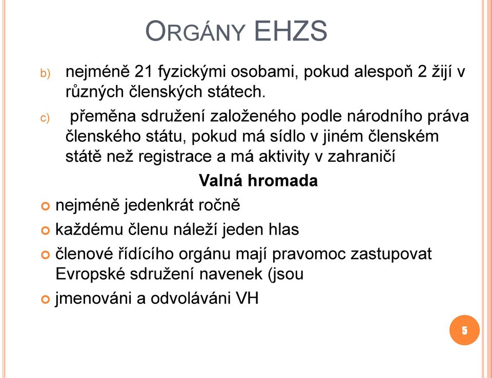 státě než registrace a má aktivity v zahraničí nejméně jedenkrát ročně Valná hromada každému členu náleží