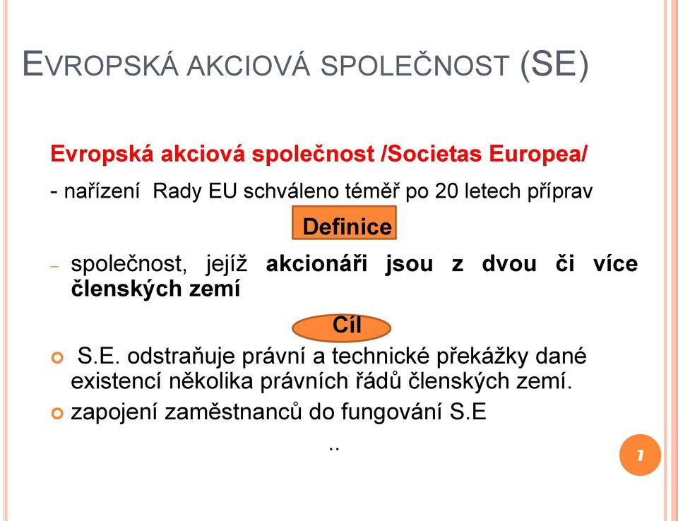 akcionáři jsou z dvou či více členských zemí Cíl S.E.