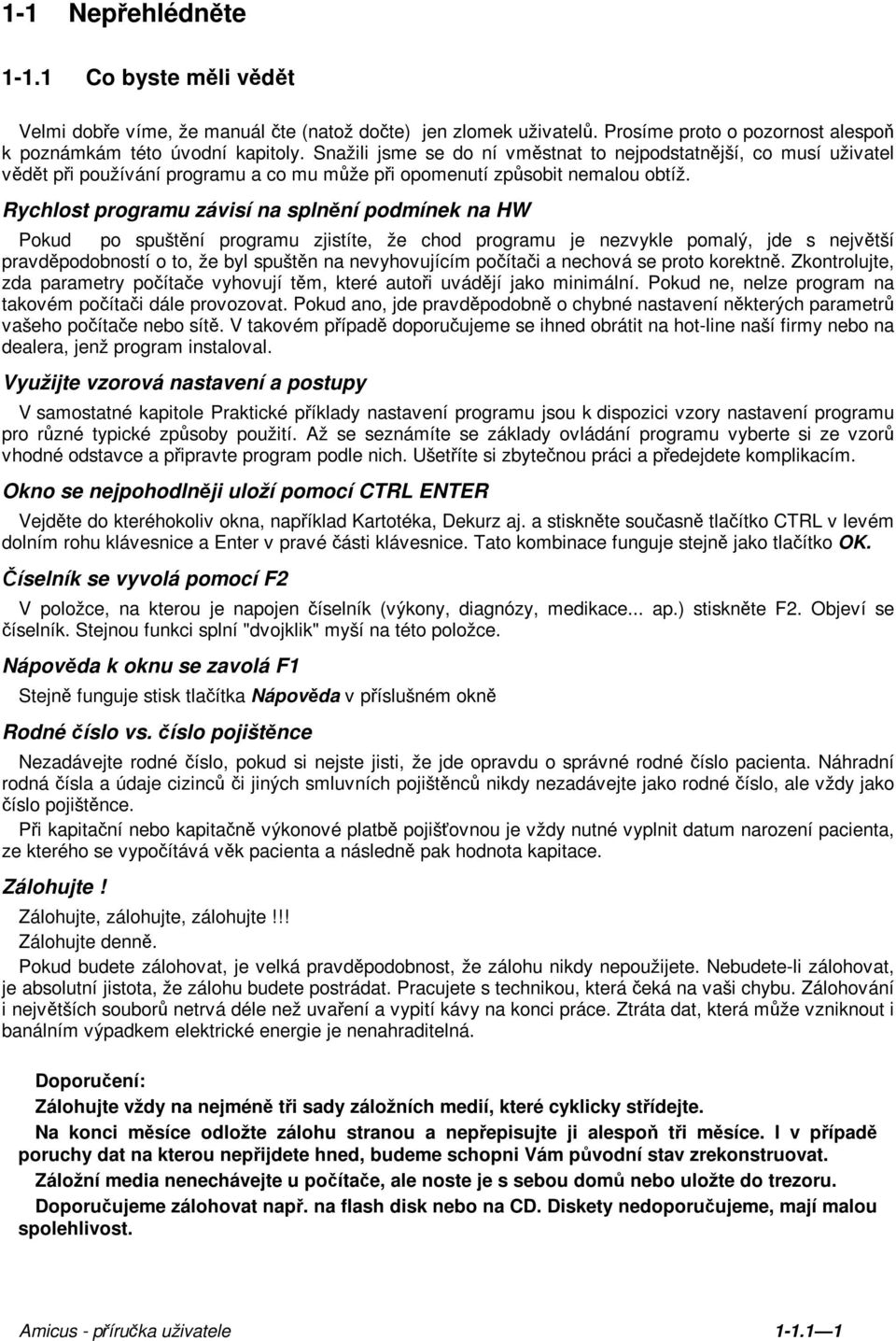 Rychlost programu závisí na splnění podmínek na HW Pokud po spuštění programu zjistíte, že chod programu je nezvykle pomalý, jde s největší pravděpodobností o to, že byl spuštěn na nevyhovujícím