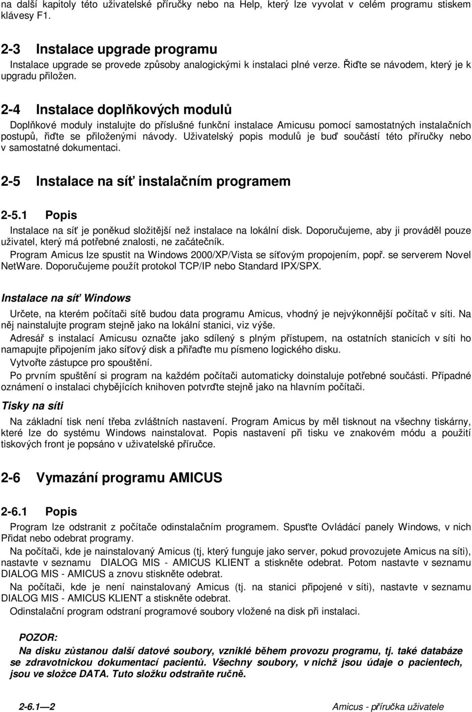 2-4 Instalace doplňkových modulů Doplňkové moduly instalujte do příslušné funkční instalace Amicusu pomocí samostatných instalačních postupů, řiďte se přiloženými návody.