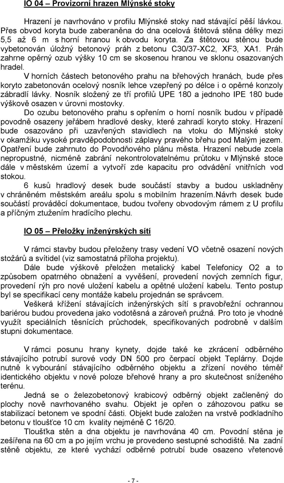 Za štětovou stěnou bude vybetonován úložný betonový práh z betonu C30/37-XC2, XF3, XA1. Práh zahrne opěrný ozub výšky 10 cm se skosenou hranou ve sklonu osazovaných hradel.