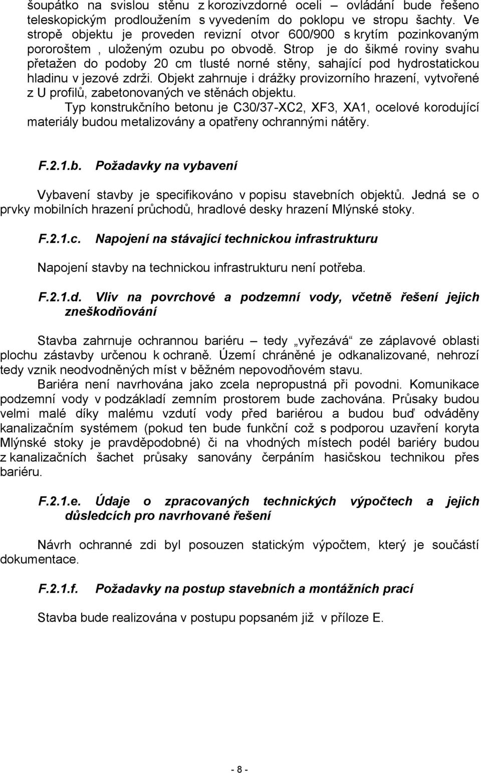 Strop je do šikmé roviny svahu přetažen do podoby 20 cm tlusté norné stěny, sahající pod hydrostatickou hladinu v jezové zdrži.