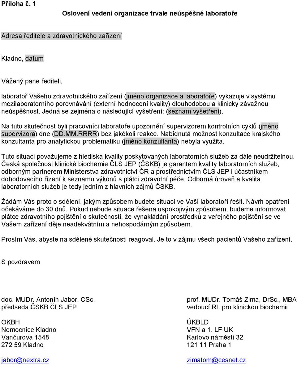 laboratoře) vykazuje v systému mezilaboratorního porovnávání (externí hodnocení kvality) dlouhodobou a klinicky závažnou neúspěšnost. Jedná se zejména o následující vyšetření: (seznam vyšetření).