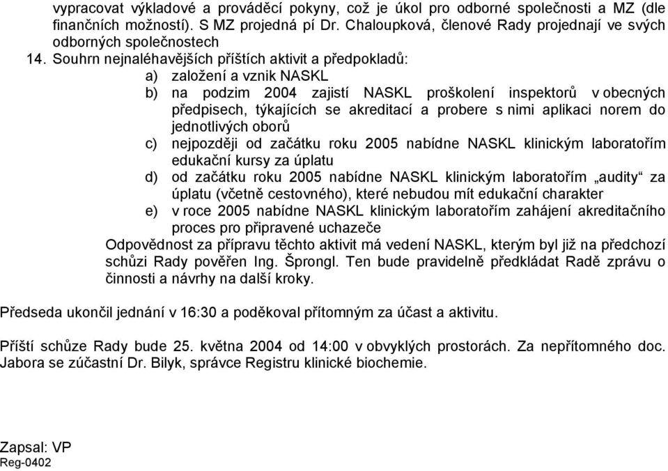 Souhrn nejnaléhavějších příštích aktivit a předpokladů: a) založení a vznik NASKL b) na podzim 2004 zajistí NASKL proškolení inspektorů v obecných předpisech, týkajících se akreditací a probere s