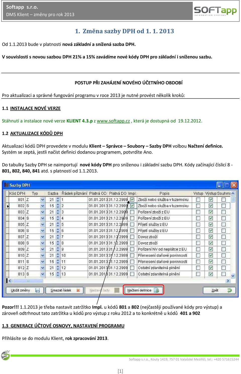 softapp.cz, která je dostupná od 19.12.2012. 1.2 AKTUALIZACE KÓDŮ DPH Aktualizaci kódů DPH provedete v modulu Klient Správce Soubory Sazby DPH volbou Načtení definice.