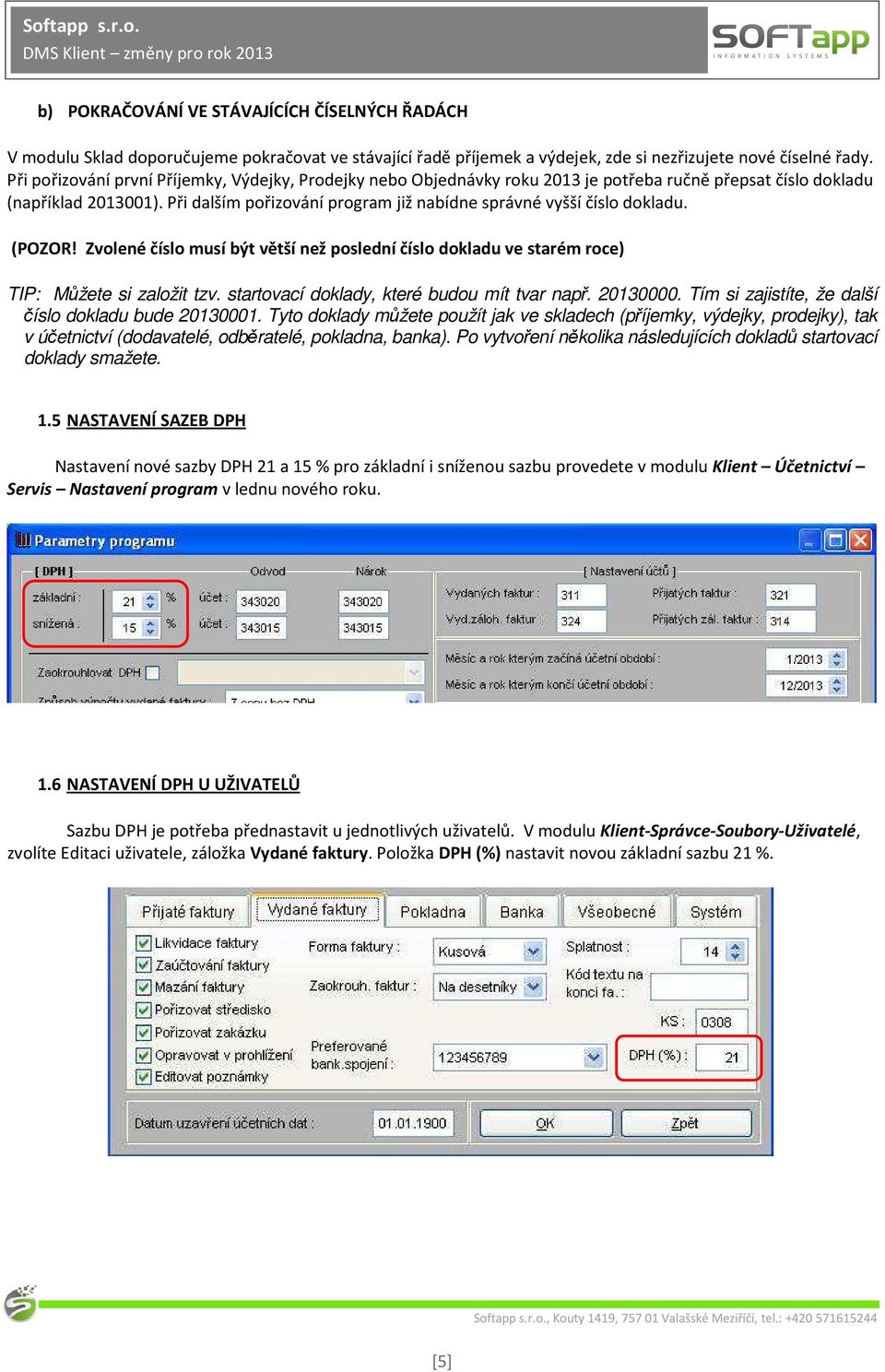 Při dalším pořizování program již nabídne správné vyšší číslo dokladu. (POZOR! Zvolené číslo musí být větší než poslední číslo dokladu ve starém roce) TIP: Můžete si založit tzv.