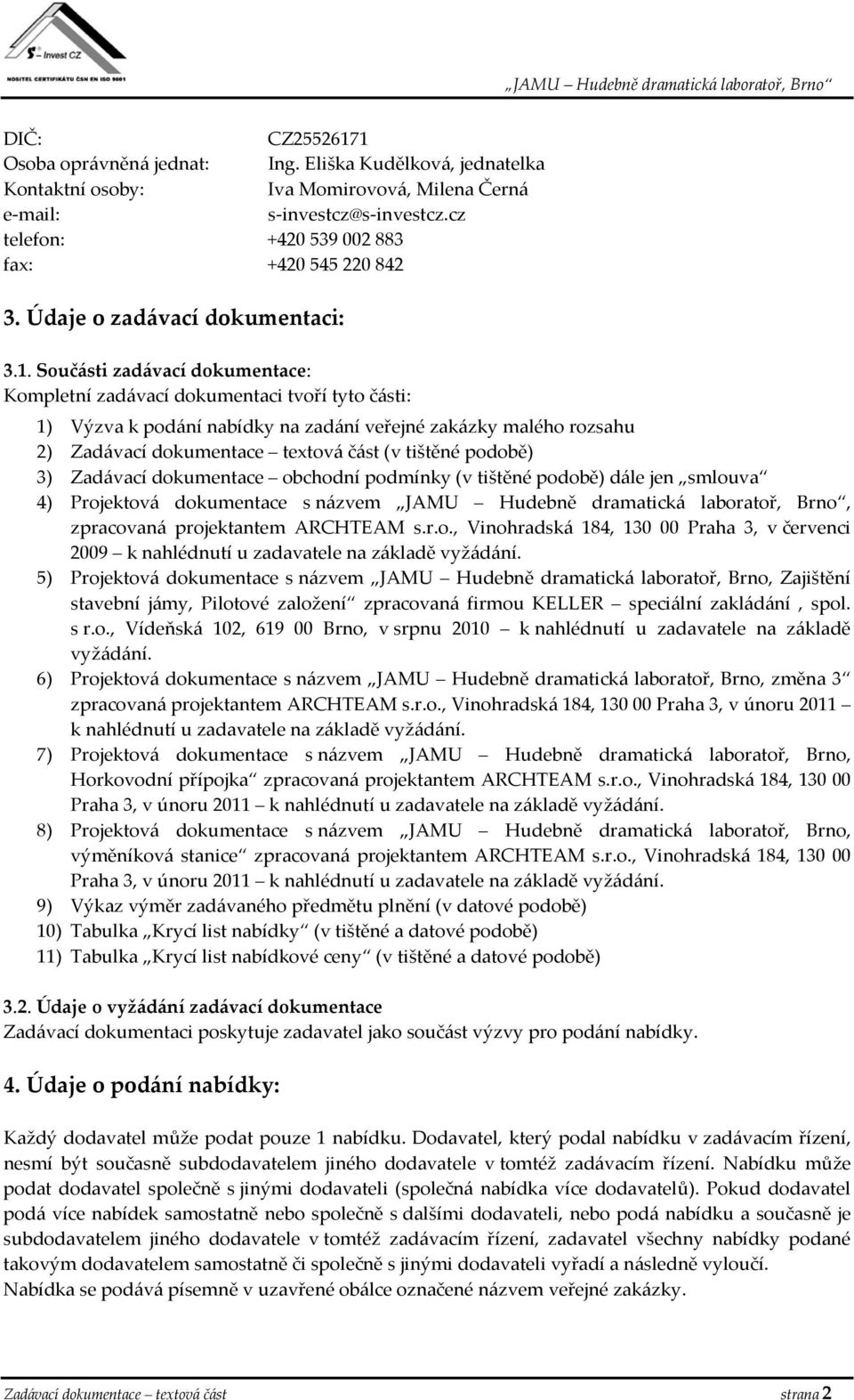 Součásti zadávací dokumentace: Kompletní zadávací dokumentaci tvoří tyto části: 1) Výzva k podání nabídky na zadání veřejné zakázky malého rozsahu 2) Zadávací dokumentace textová část (v tištěné