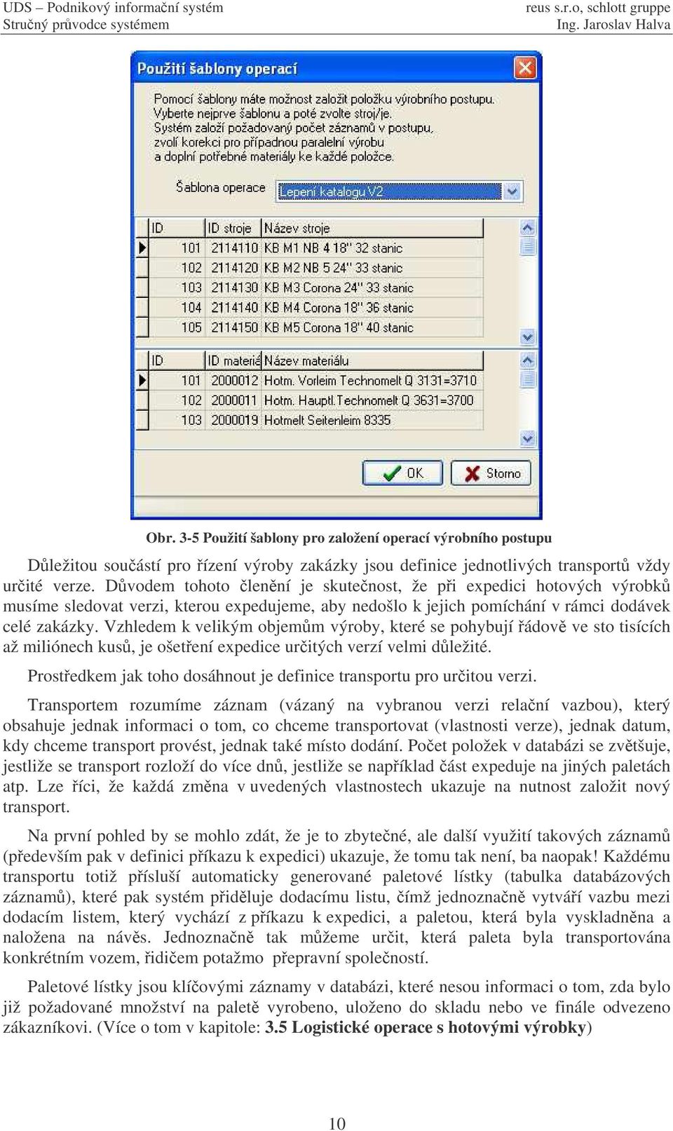 Vzhledem k velikým objemm výroby, které se pohybují ádov ve sto tisících až miliónech kus, je ošetení expedice uritých verzí velmi dležité.