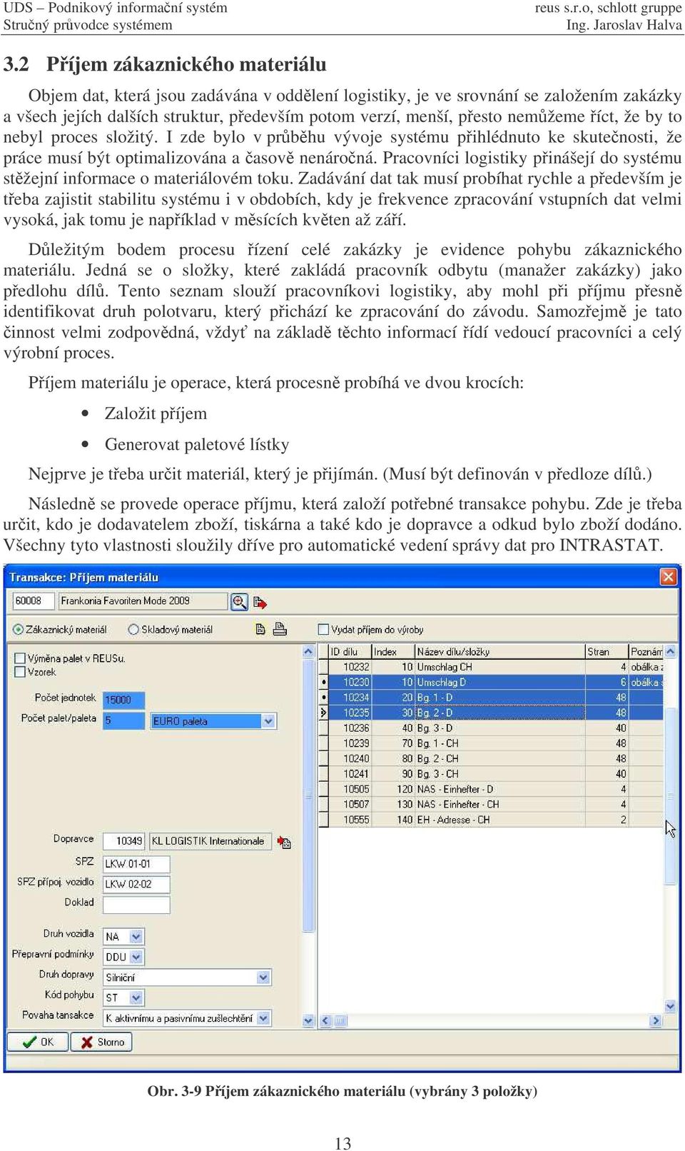 Pracovníci logistiky pinášejí do systému stžejní informace o materiálovém toku.