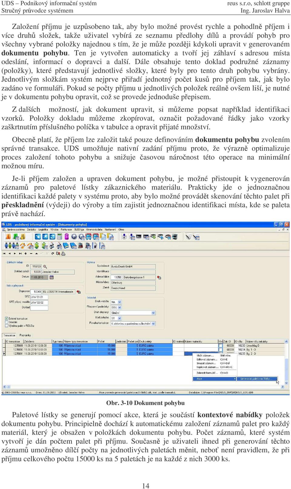 Dále obsahuje tento doklad podružné záznamy (položky), které pedstavují jednotlivé složky, které byly pro tento druh pohybu vybrány.