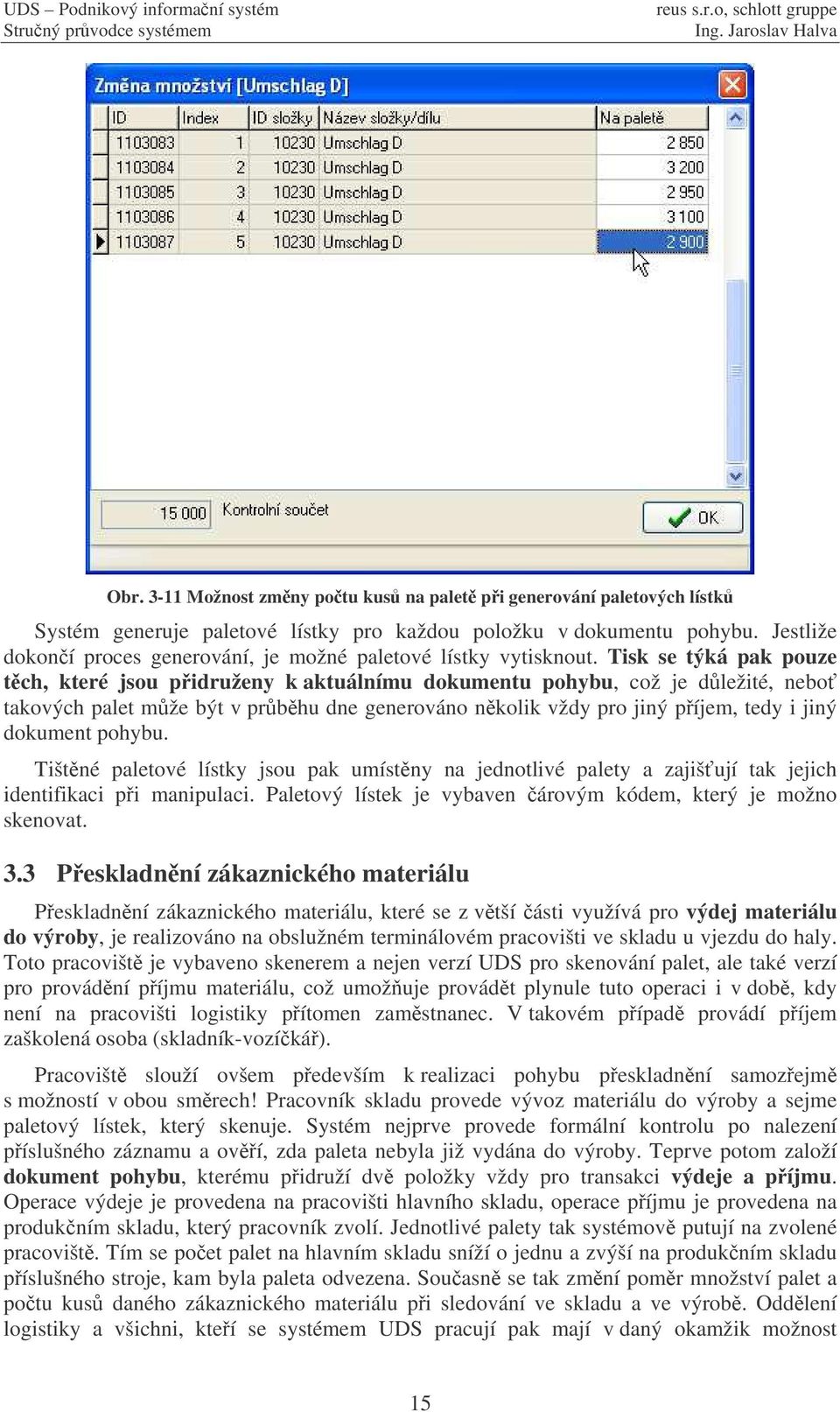 Tisk se týká pak pouze tch, které jsou pidruženy k aktuálnímu dokumentu pohybu, což je dležité, nebo takových palet mže být v prbhu dne generováno nkolik vždy pro jiný píjem, tedy i jiný dokument