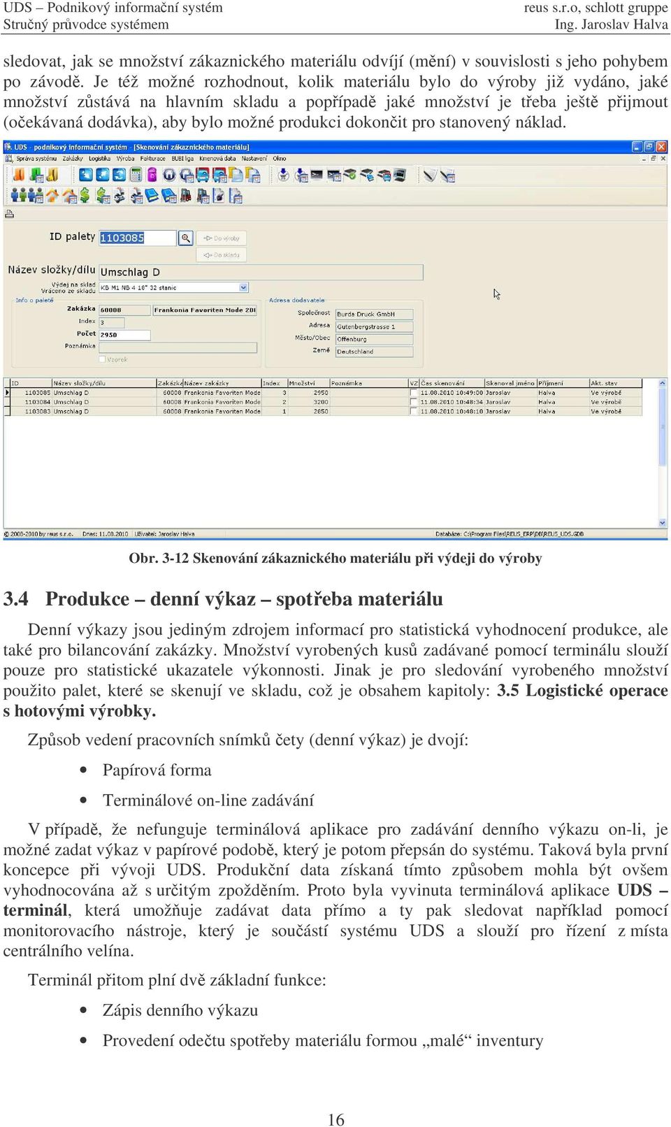 dokonit pro stanovený náklad. Obr. 3-12 Skenování zákaznického materiálu pi výdeji do výroby 3.