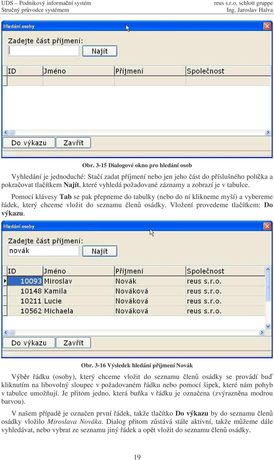 3-16 Výsledek hledání píjmení Novák Výbr ádku (osoby), který chceme vložit do seznamu len osádky se provádí bu kliknutím na libovolný sloupec v požadovaném ádku nebo pomocí šipek, které nám pohyb v