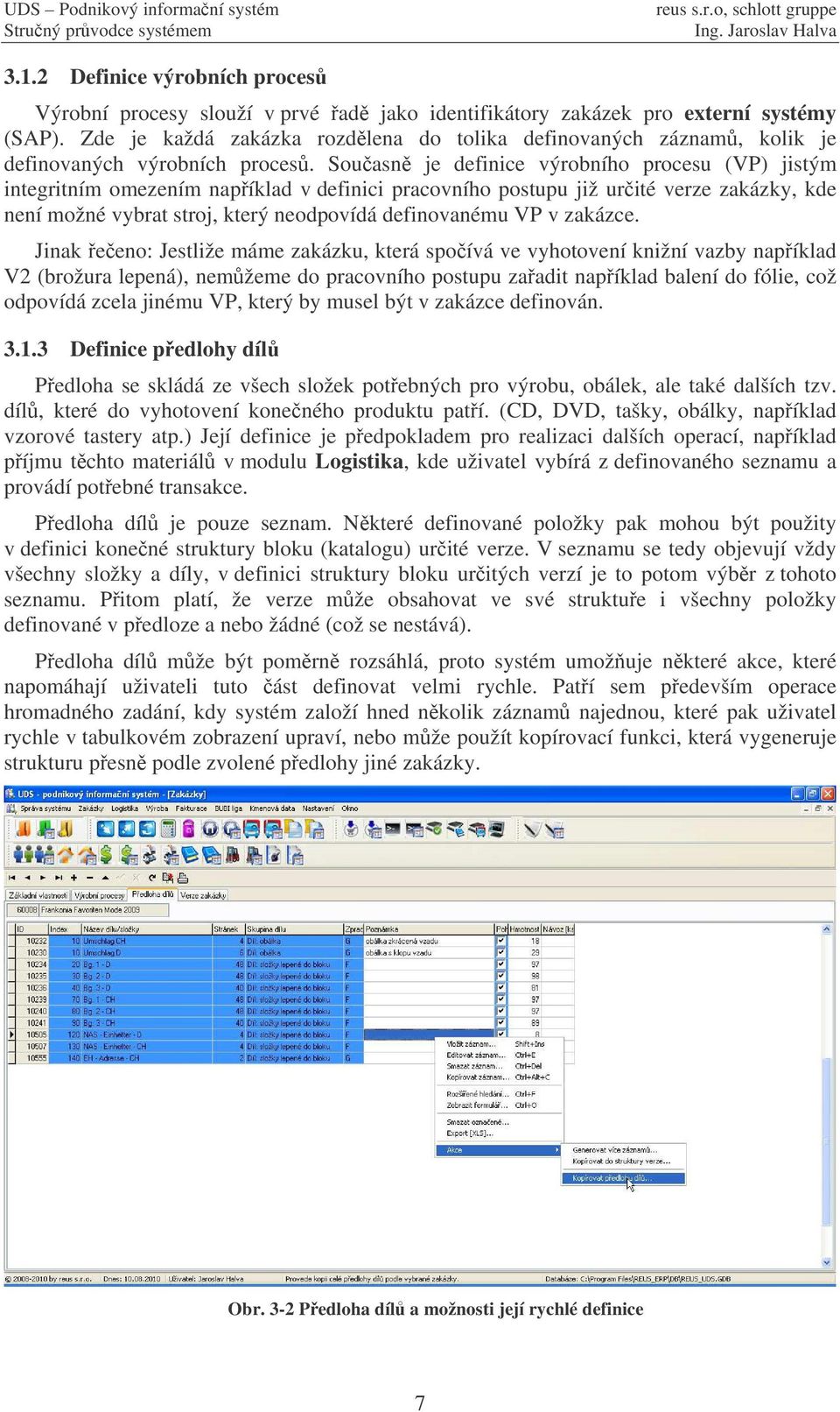 Souasn je definice výrobního procesu (VP) jistým integritním omezením napíklad v definici pracovního postupu již urité verze zakázky, kde není možné vybrat stroj, který neodpovídá definovanému VP v