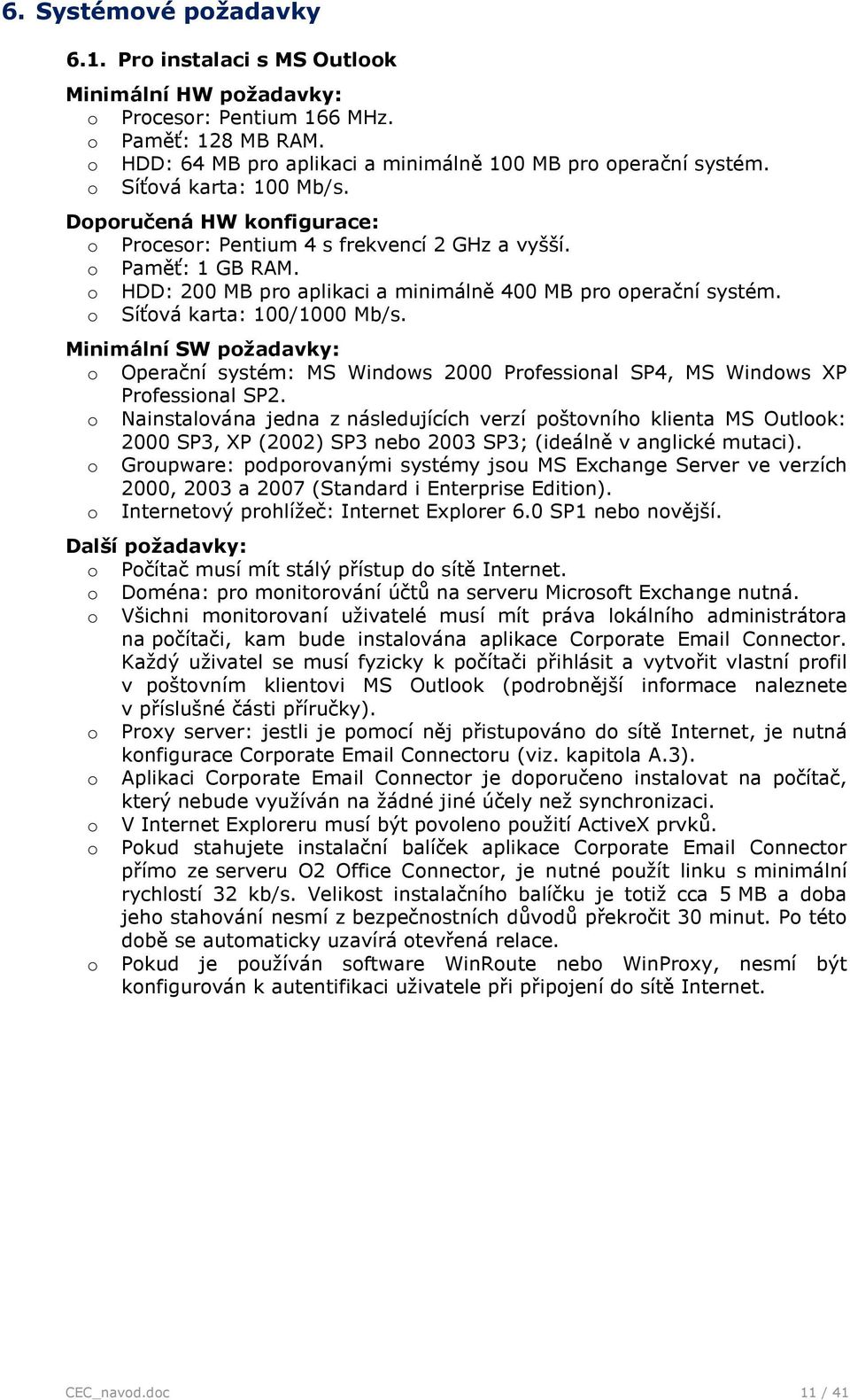 Minimální SW pžadavky: Operační systém: MS Windws 2000 Prfessinal SP4, MS Windws XP Prfessinal SP2.