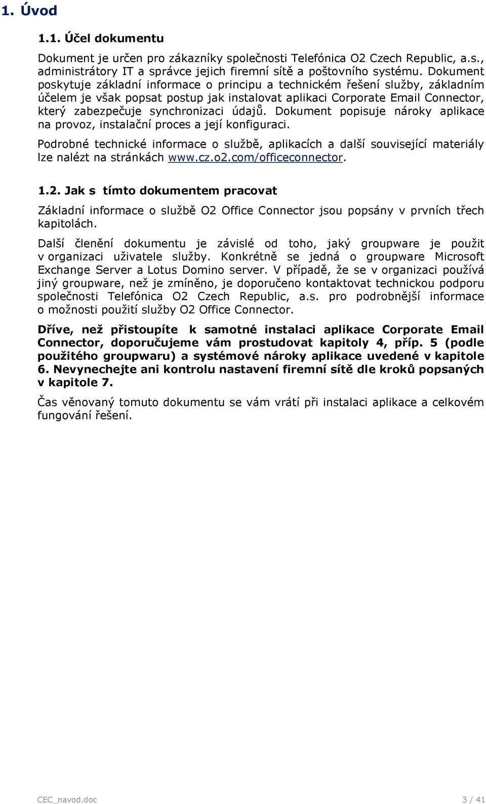 Dkument ppisuje nárky aplikace na prvz, instalační prces a její knfiguraci. Pdrbné technické infrmace službě, aplikacích a další suvisející materiály lze nalézt na stránkách www.cz.2.cm/fficecnnectr.