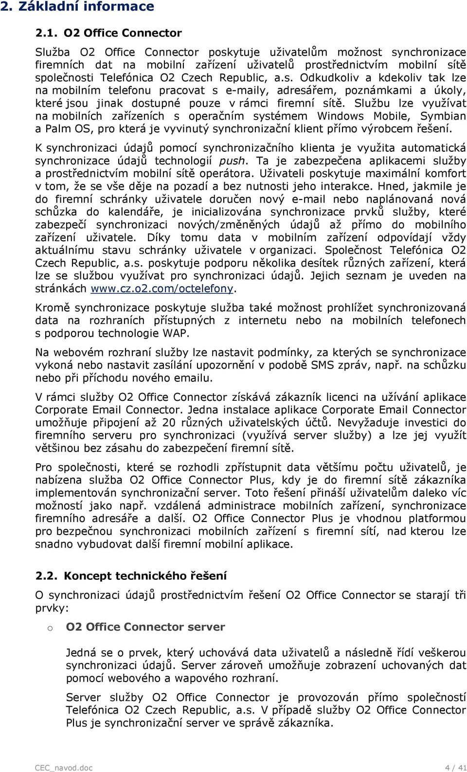 Službu lze využívat na mbilních zařízeních s peračním systémem Windws Mbile, Symbian a Palm OS, pr která je vyvinutý synchrnizační klient přím výrbcem řešení.