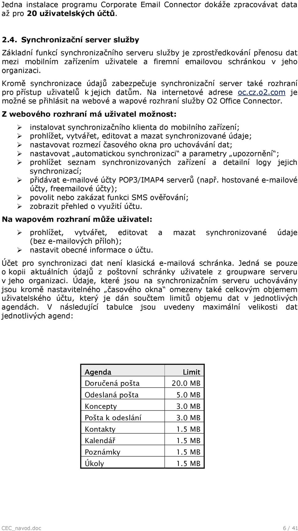 Krmě synchrnizace údajů zabezpečuje synchrnizační server také rzhraní pr přístup uživatelů k jejich datům. Na internetvé adrese c.cz.2.