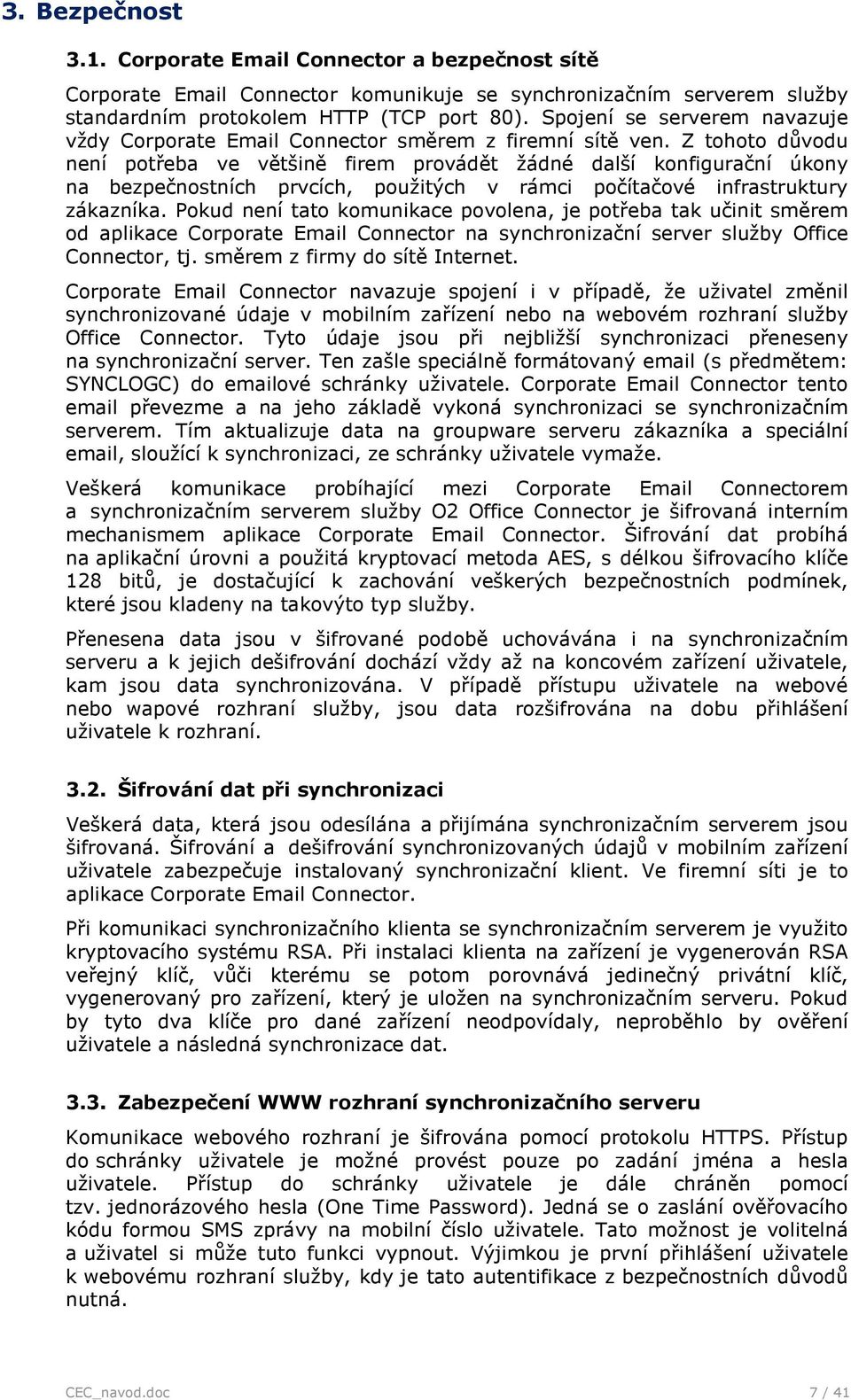 Z tht důvdu není ptřeba ve většině firem prvádět žádné další knfigurační úkny na bezpečnstních prvcích, pužitých v rámci pčítačvé infrastruktury zákazníka.