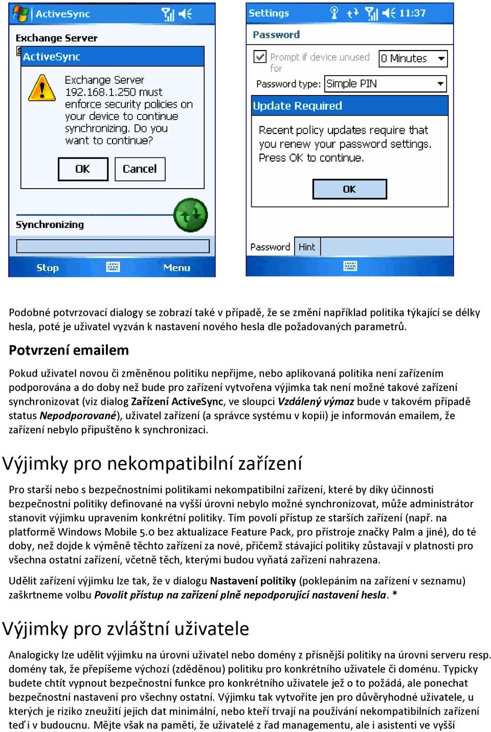 zařízení synchronizovat (viz dialog Zařízení ActiveSync, ve sloupci Vzdálený výmaz bude v takovém případě status Nepodporované), uživatel zařízení (a správce systému v kopii) je informován emailem,