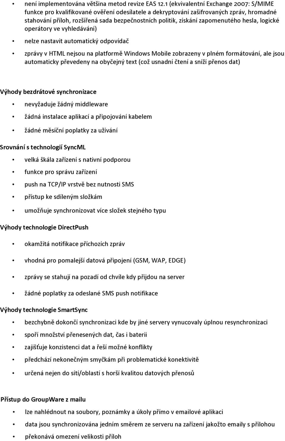 zapomenutého hesla, logické operátory ve vyhledávání) nelze nastavit automatický odpovídač zprávy v HTML nejsou na platformě Windows Mobile zobrazeny v plném formátování, ale jsou automaticky